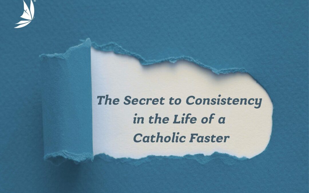 The Secret to Consistency in the Life of a Catholic Faster