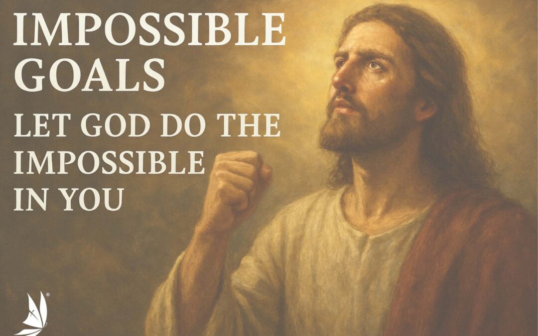 Impossible Goals — Let God Do the Impossible in You